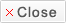 Close